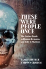 These Were People Once : The Online Trade in Human Remains and Why It Matters - eBook
