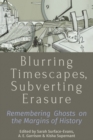 Blurring Timescapes, Subverting Erasure : Remembering Ghosts on the Margins of History - eBook
