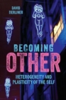 Becoming Other : Heterogeneity and Plasticity of the Self - Book