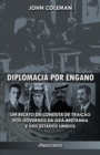 Diplomacia por engano : Um relato da conduta de traicao dos governos da Gra-Bretanha e dos Estados Unidos - Book