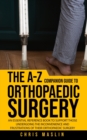 The A-Z companion guide to orthopaedic surgery : An essential reference book to support those undergoing the inconvenience and frustrations of their orthopaedic surgery - Book