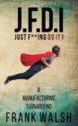 JFDI - A Manufacturing Turnaround : Just f **ing Do It - Book