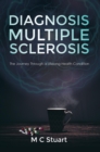 Diagnosis Multiple Sclerosis : The Journey Through a Lifelong Health Condition - eBook