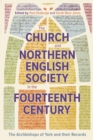 The Church and Northern English Society in the Fourteenth Century : the Archbishops of York and their Records - eBook