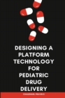 Designing a Platform Technology for Pediatric Drug Delivery - Book
