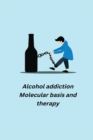 Alcohol addiction - Molecular basis and therapy - Book