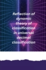 Reflection of dynamic theory of classification in universal decimal classification - Book