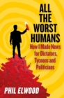 All The Worst Humans : How I Made News for Dictators, Tycoons and Politicians - Book
