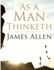 As a Man Thinketh : Self-control is strength, Right Thought is mastery, Calmness is power - Book
