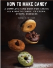 How To Make Candy : A Complete Hand Book For Making All Kinds Of Candy, Ice Cream, Syrups, Essences - Book