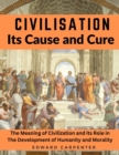 Civilisation, Its Cause and Cure : The Meaning of Civilization and its Role in The Development of Humanity and Morality - Book