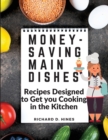 Money-Saving Main Dishes : Recipes Designed to Get you Cooking in the Kitchen - Book