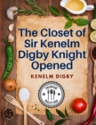 The Closet of Sir Kenelm Digby Knight Opened : A Cookbook Written by an English Courtier and Diplomat - Book