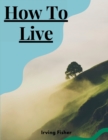 How To Live : Rules For Healthful Living Based On Modern Science - Book