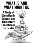 What Is and What Might Be : A Study of Education in General and Elementary Education in Particular - Book