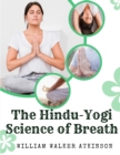 The Hindu-Yogi Science of Breath : A Complete Manual Of The Oriental Breathing Philosophy Of Physical, Mental, Psychic And Spiritual Development - Book