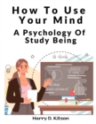 How To Use Your Mind : A Psychology Of Study Being - Book