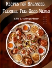 Recipes for Balanced, Flexible, Feel-Good Meals : A Cookbook - Book