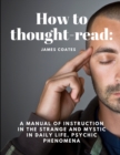 How to thought-read : A manual of instruction in the strange and mystic in daily life, psychic phenomena - Book