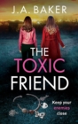 The Toxic Friend : A brilliant psychological thriller from J.A. Baker - Book