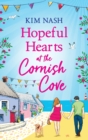 Hopeful Hearts at the Cornish Cove : The feel-good, romantic read from Kim Nash - Book