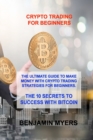 Crypto Trading for Beginners : The Ultimate Guide to Make Money with Crypto Trading Strategies for Beginners. the 10 Secrets to Success with Bitcoin - Book