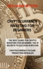 Cryptocurrency Investing for Beginners : The Best Guide for Crypto Investing for Beginner: The 10 Secrets to Success in Bitcoin Cryptocurrency Future Prediction Revealed - Book