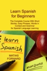 Learn Spanish for Beginners : The Complete Course With Short Stories, Easy Phrases, Words in Context and Grammar for Spanish Language Learning - Book