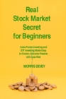 Real Stock Market Secret for Beginners : Index Funds Investing and ETF Investing Made Easy to Create a Income-Passive with Less Risk - Book