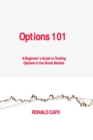 Options 101 : A Beginner's Guide to Trading Options in the Stock Market - Book