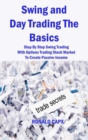Swing and Day Trading The Basics : Step By Step Swing Trading With Options Trading Stock Market To Create Passive-Income - Book