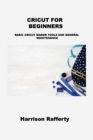 Cricut for Beginners : Basic Cricut Maker Tools and General Maintenance - Book