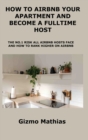 How to Airbnb Your Apartment and Become a Fulltime Host : The No.1 Risk All Airbnb Hosts Face and How to Rank Higher on Airbnb - Book