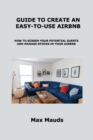 Guide to Create an Easy-To-Use Airbnb : How to Screen Your Potential Guests and Manage Stocks in Your Airbnb - Book