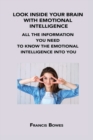 Look Inside Your Brain with Emotional Intelligence : All the Information You Need to Know the Emotional Intelligence Into You - Book