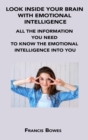 Look Inside Your Brain with Emotional Intelligence : All the Information You Need to Know the Emotional Intelligence Into You - Book