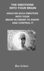 The Emotions Into Your Brain : Analyze Each Emotion Into Your Brain in Order to Know and Control It - Book