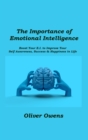 The Importance of Emotional Intelligence : Boost Your E.I. to Improve Your Self-Awareness, Success & Happiness in Life - Book