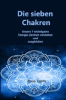 Die sieben Chakren : Unsere 7 wicht igsten Energie-Zent ren verstehen und ausgleichen - Book