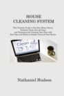 House Cleaning System : The Ultimate Guide to Get Your Home Always Perfectly Clean, Get all Items and Techniques for Creating Your Plan with Best Tips and Habits to Simply Clean all Your Rooms - Book