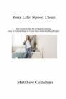 Your Life; Speed Clean : Your Guide to the Art of Speed Cleaning, Easy to Follow Steps to Clean Your Home for Busy People - Book