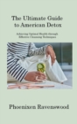 The Ultimate Guide to American Detox : Achieving Optimal Health through Effective Cleansing Techniques - Book