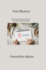 Goal Mastery : The Ultimate Guide to Setting and Achieving Your Dreams - Book