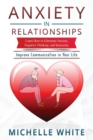 Anxiety in Relationships : Learn How to Eliminate Anxiety, Negative Thinking, and Insecurity Improve Communication in Your Life - Book