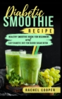 Diabetic Smoothie Recipe : Healthy Smoothie Book for Beginners and Easy Diabetic Diet for Blood Sugar Detox - Book