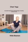 Chair Yoga : Accessible Sequences to Build Strength, Flexibility, and Inner Calm - Book