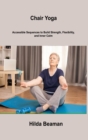 Chair Yoga : Accessible Sequences to Build Strength, Flexibility, and Inner Calm - Book