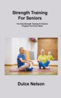 Strength Training For Seniors : The Only Strength Training for Seniors Program You'll Ever Need - Book