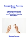 Codependency Recovery Guide : A Woman's Guide to Stop Being Codependent, Find Inner Freedom and Never Be Needy Again - Book