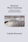 Backyard Winter Gardening : Vegetables Fresh and Simple, In Any cial Heat or Electricity the Way It's Been Done for 2,000 Years - Book